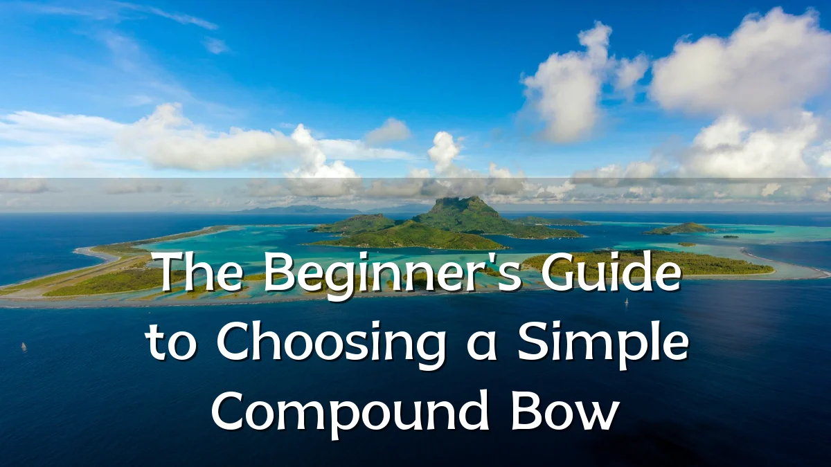 The Beginner's Guide to Choosing a Simple Compound Bow