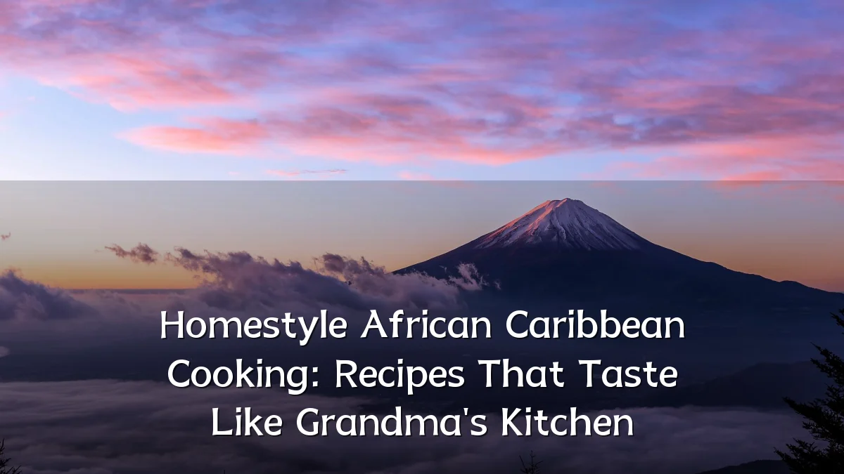 Homestyle African Caribbean Cooking: Recipes That Taste Like Grandma's Kitchen