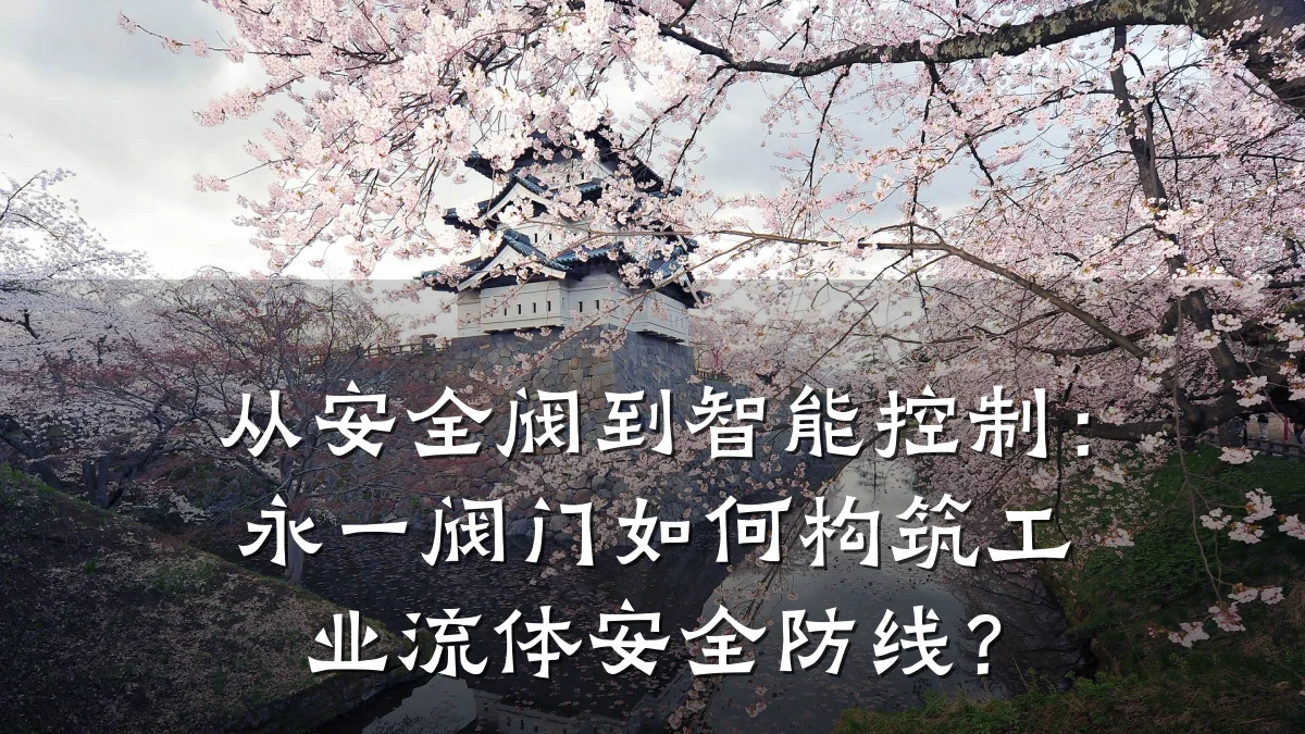 从安全阀到智能控制：永一阀门如何构筑工业流体安全防线？