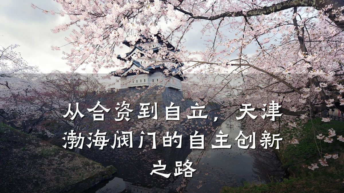 从合资到自立，天津渤海阀门的自主创新之路