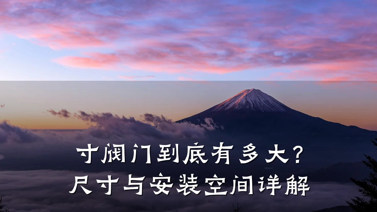 寸阀门到底有多大？尺寸与安装空间详解