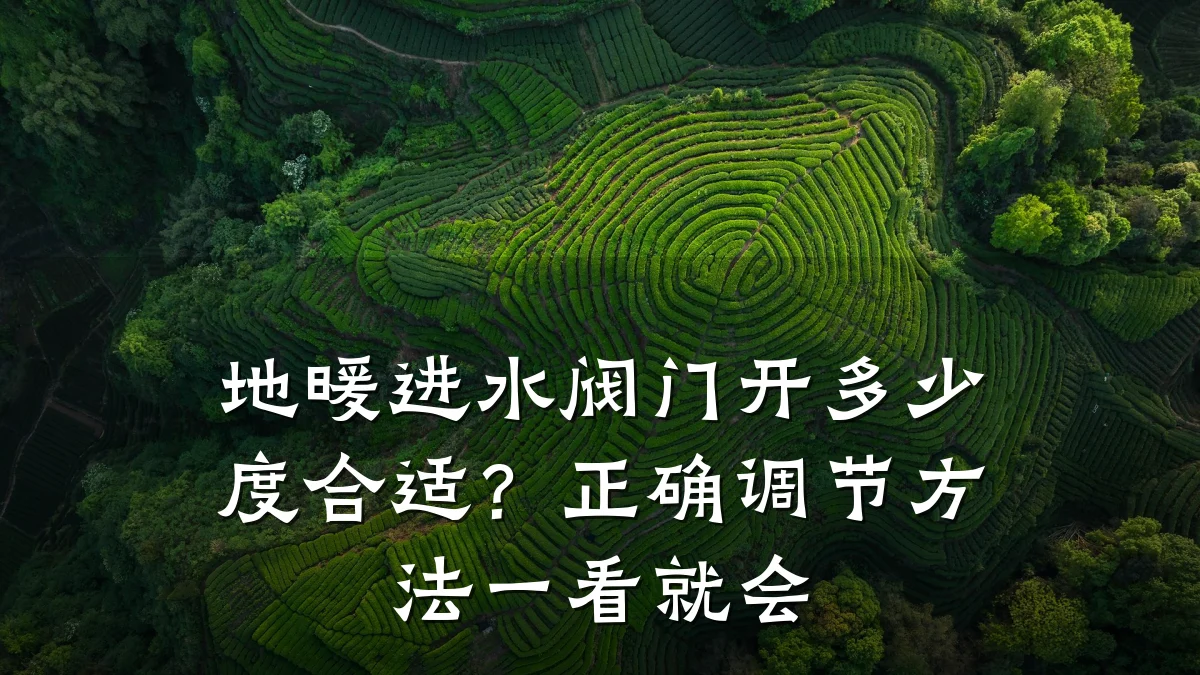 地暖进水阀门开多少度合适？正确调节方法一看就会