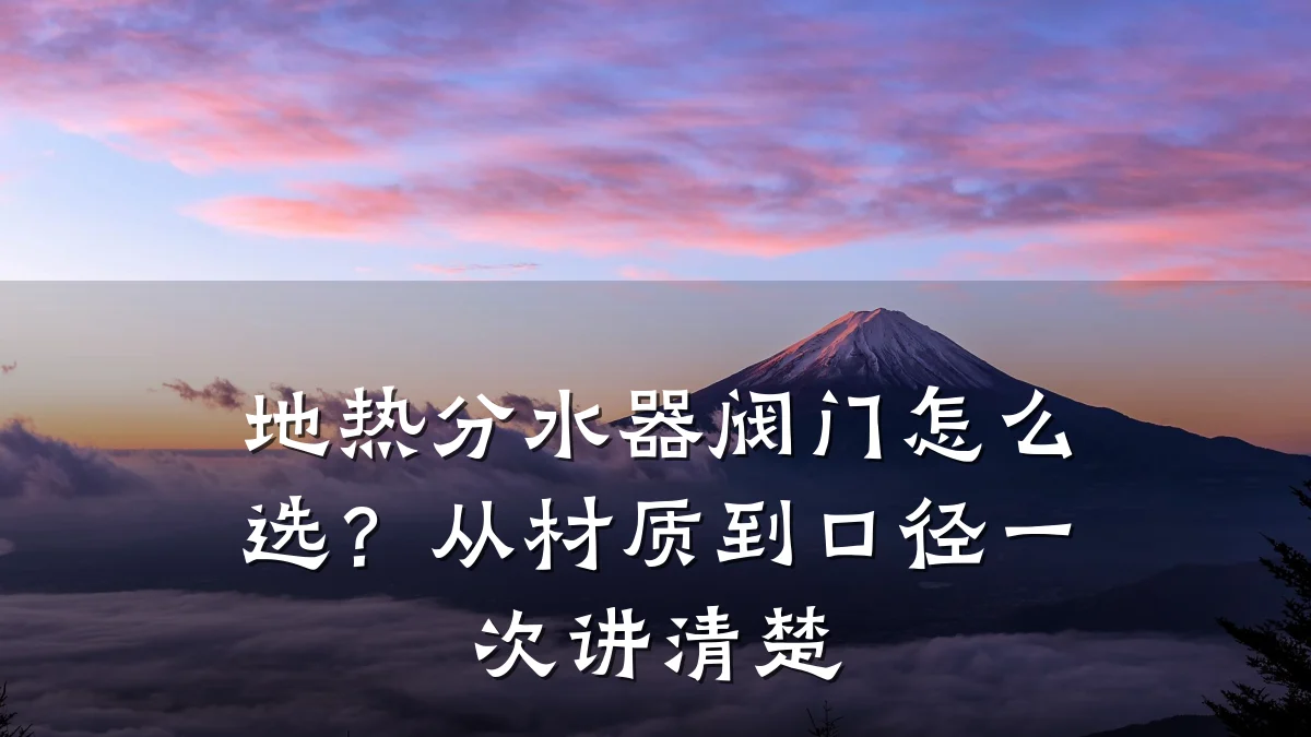 地热分水器阀门怎么选？从材质到口径一次讲清楚