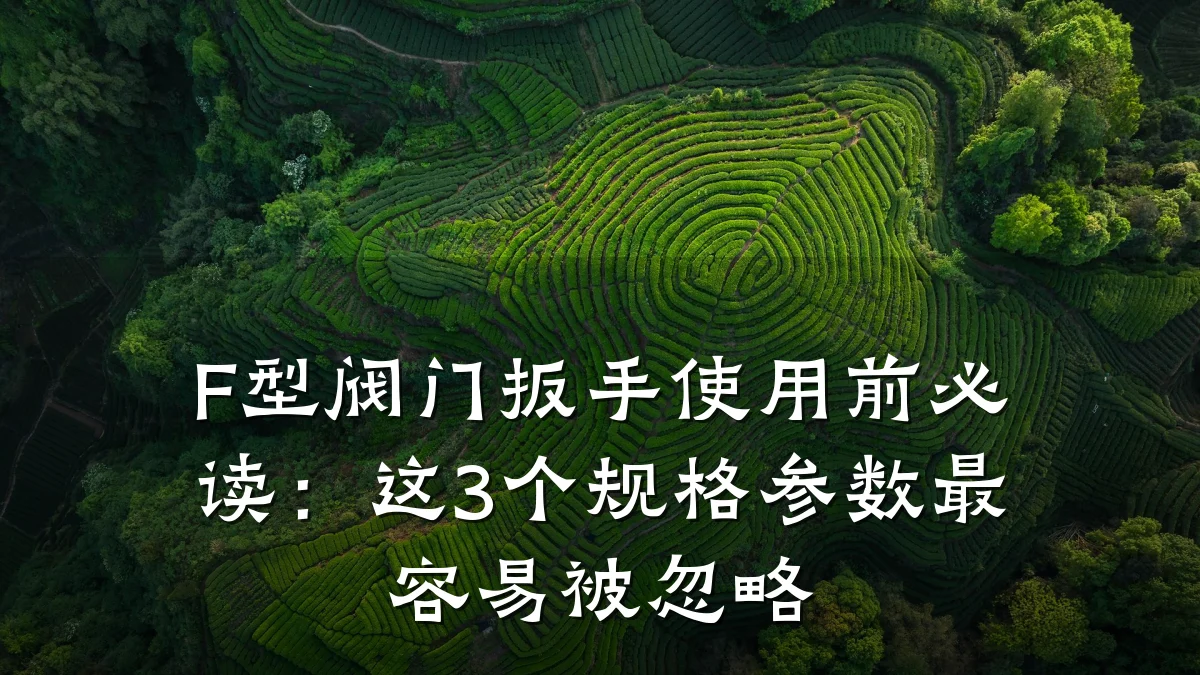 F型阀门扳手使用前必读：这3个规格参数最容易被忽略