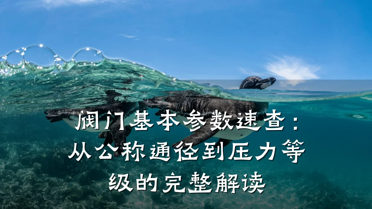 阀门基本参数速查：从公称通径到压力等级的完整解读