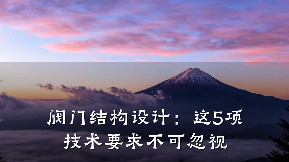 阀门结构设计：这5项技术要求不可忽视