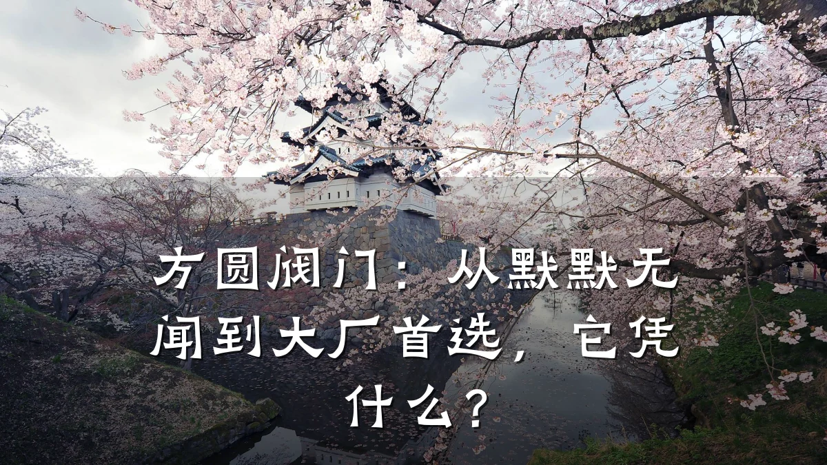 方圆阀门：从默默无闻到大厂首选，它凭什么？