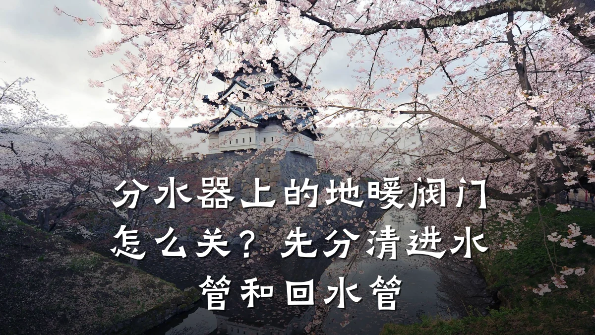分水器上的地暖阀门怎么关？先分清进水管和回水管