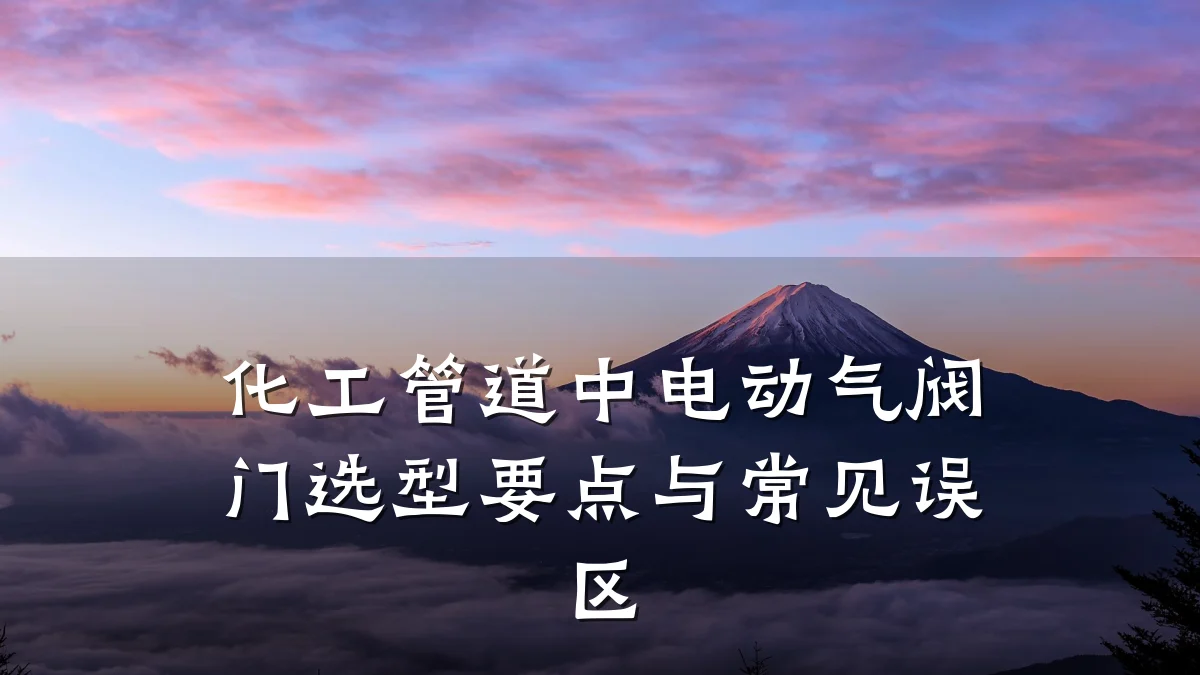 化工管道中电动气阀门选型要点与常见误区