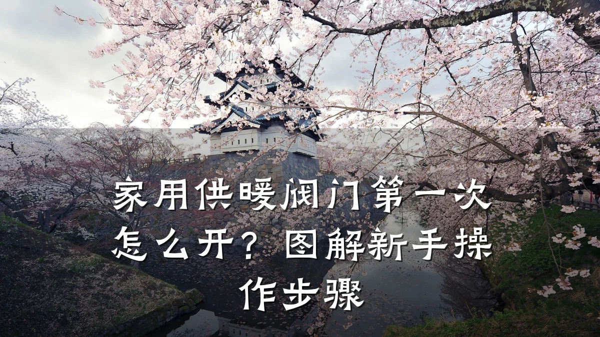 家用供暖阀门第一次怎么开？图解新手操作步骤