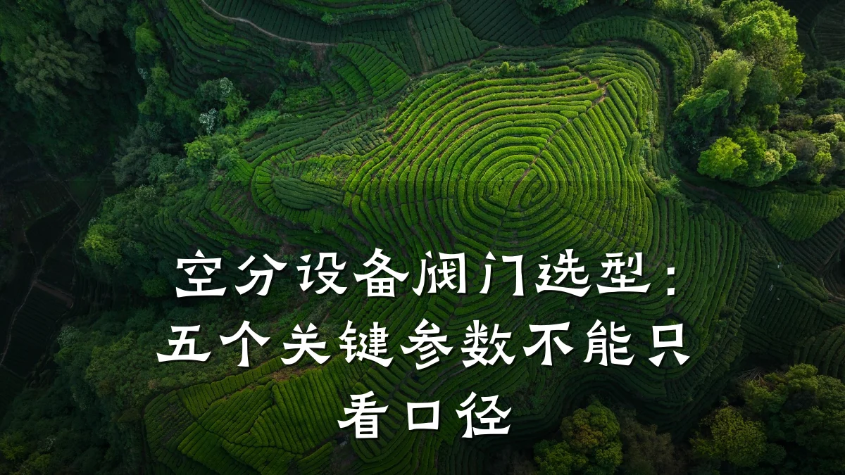 空分设备阀门选型：五个关键参数不能只看口径