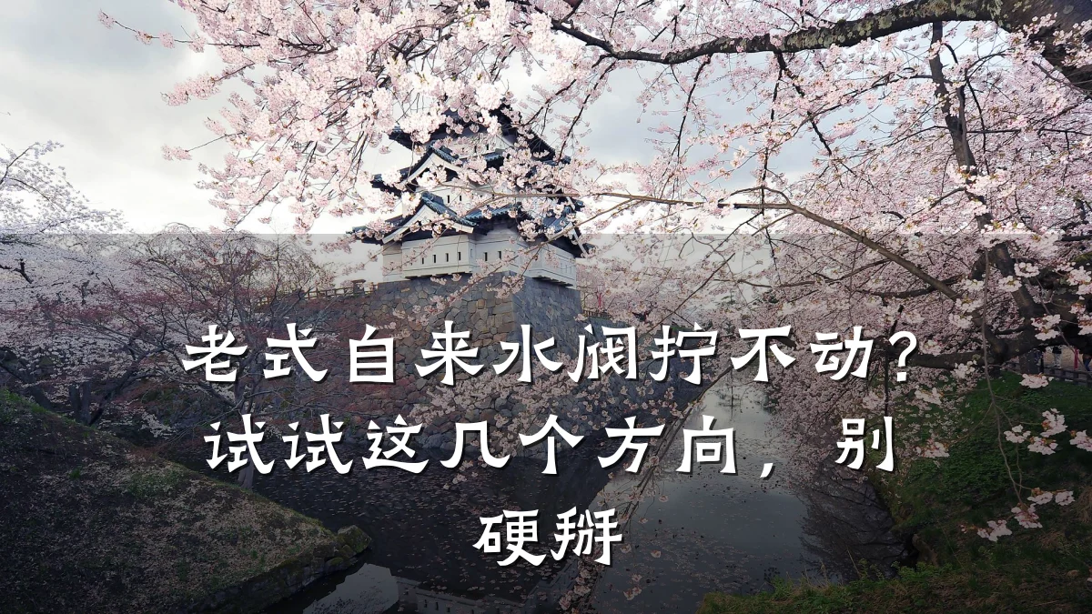 老式自来水阀拧不动？试试这几个方向，别硬掰