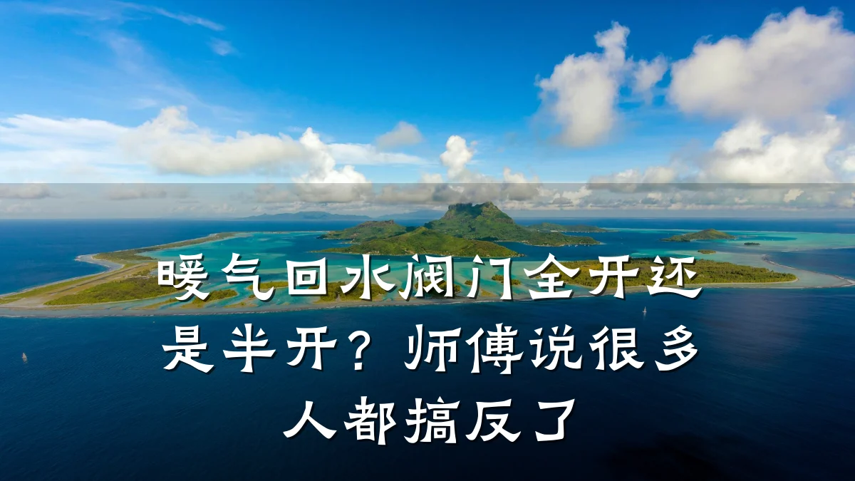 暖气回水阀门全开还是半开？师傅说很多人都搞反了