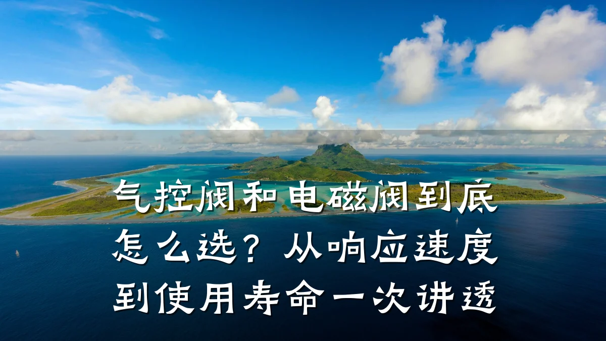 气控阀和电磁阀到底怎么选?从响应速度到使用寿命一次讲透