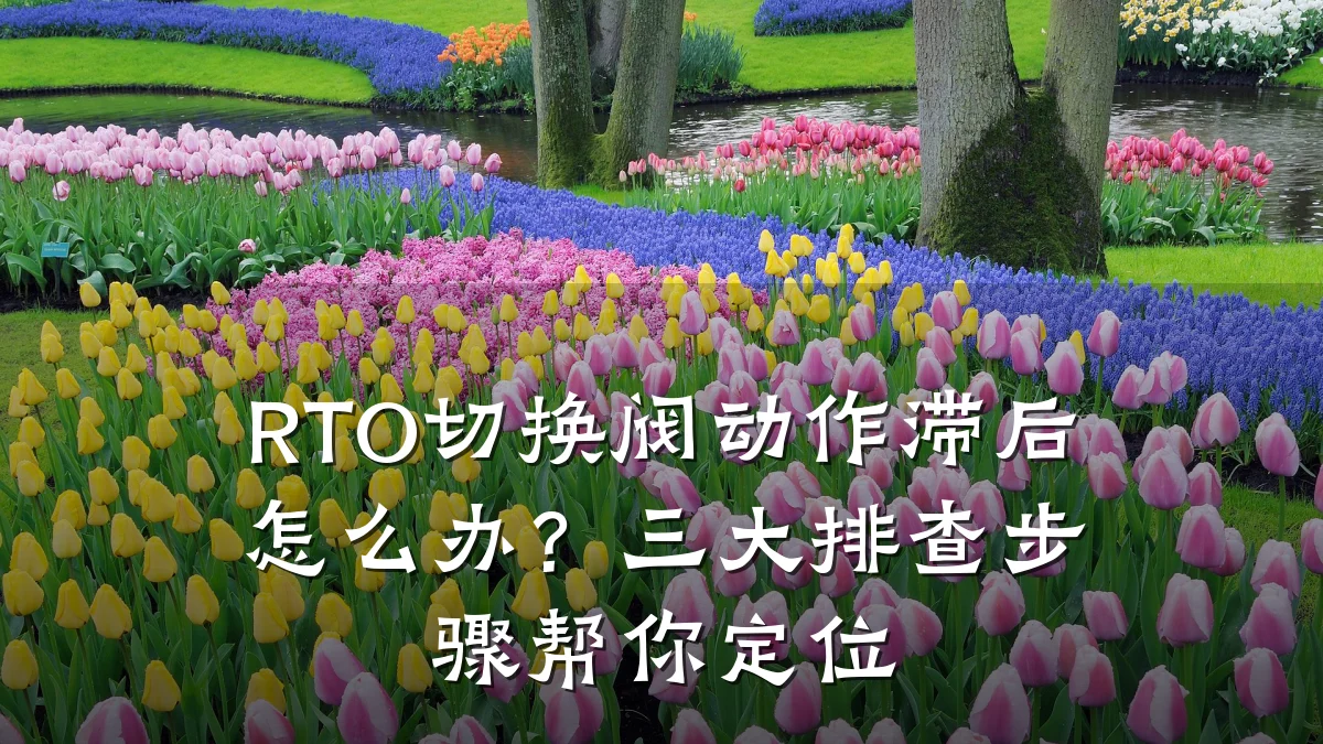 RTO切换阀动作滞后怎么办？三大排查步骤帮你定位