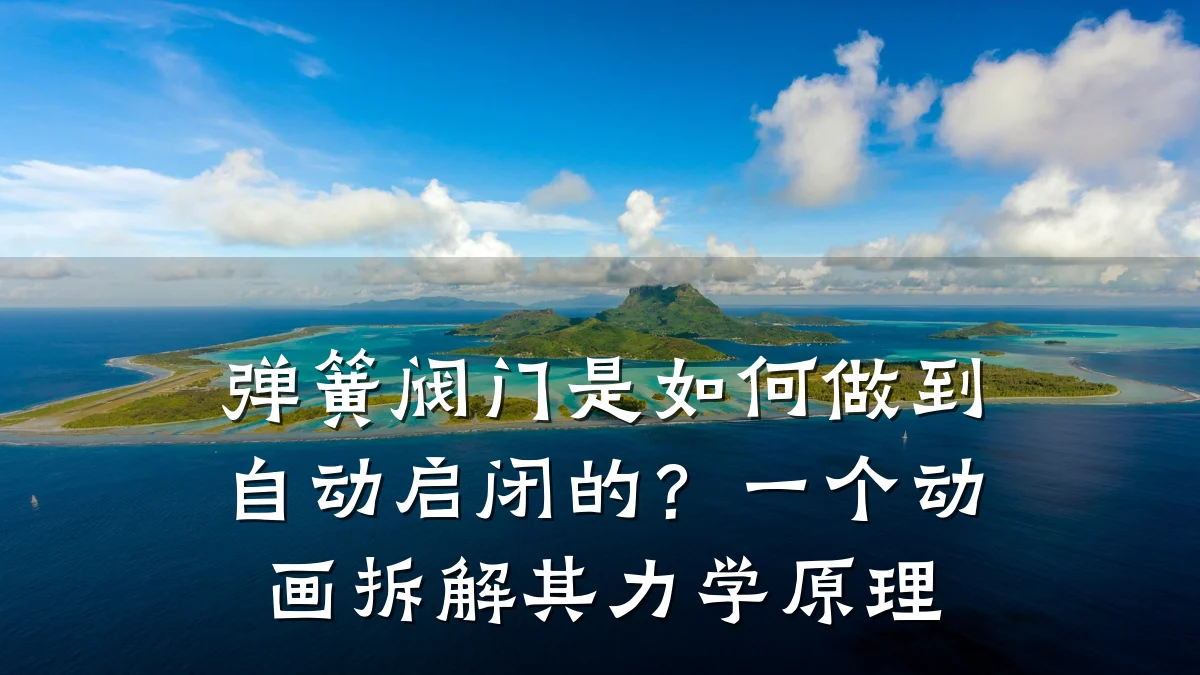 弹簧阀门是如何做到自动启闭的？一个动画拆解其力学原理