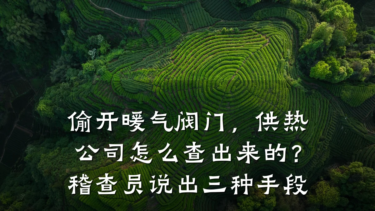 偷开暖气阀门，供热公司怎么查出来的？稽查员说出三种手段