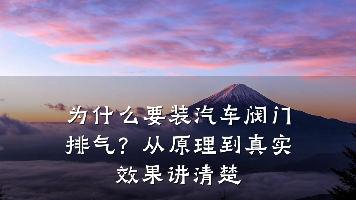 为什么要装汽车阀门排气？从原理到真实效果讲清楚