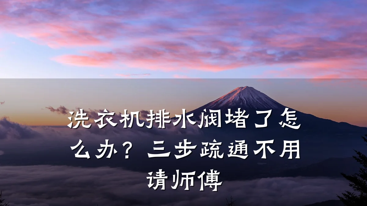 洗衣机排水阀堵了怎么办?三步疏通不用请师傅