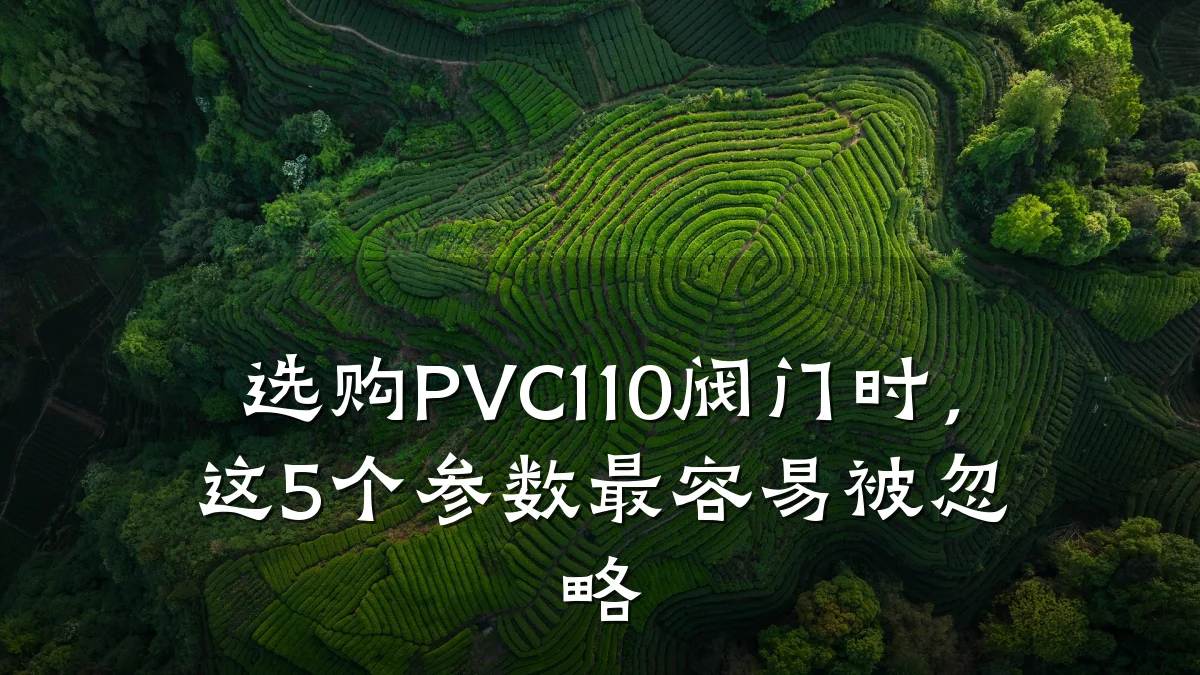 选购PVC110阀门时，这5个参数最容易被忽略