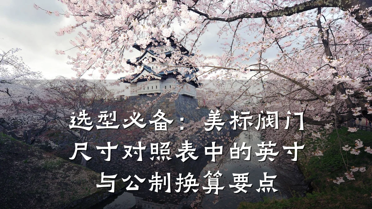 选型必备：美标阀门尺寸对照表中的英寸与公制换算要点