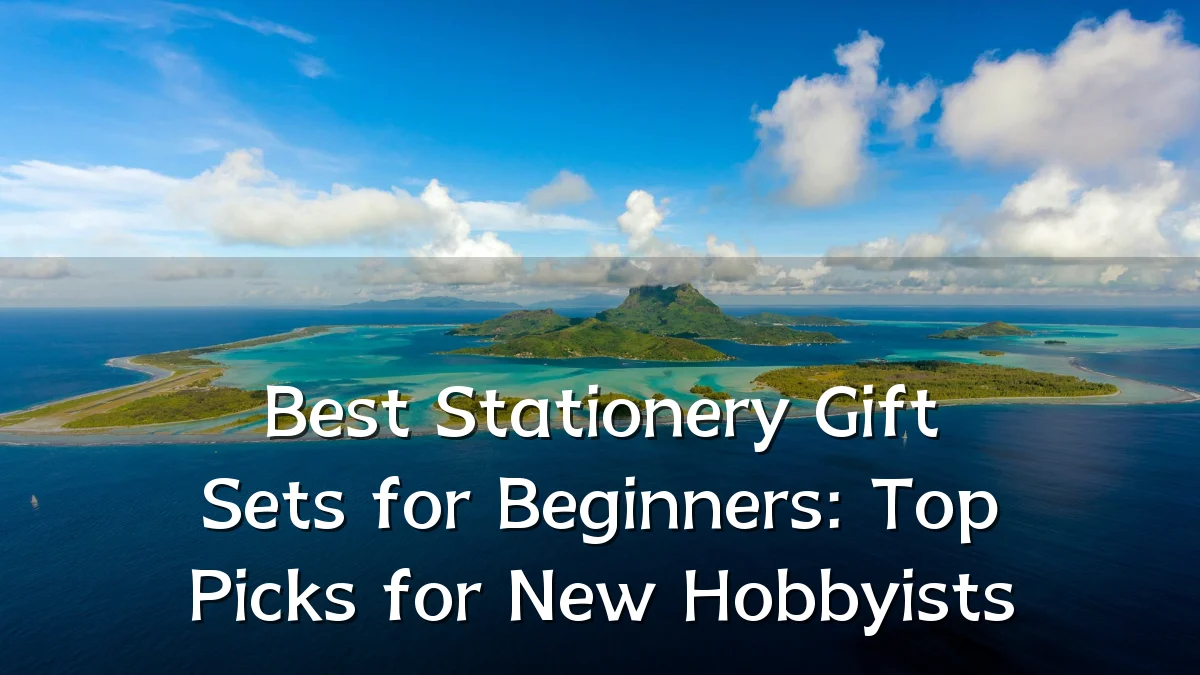 Best Stationery Gift Sets for Beginners: Top Picks for New Hobbyists