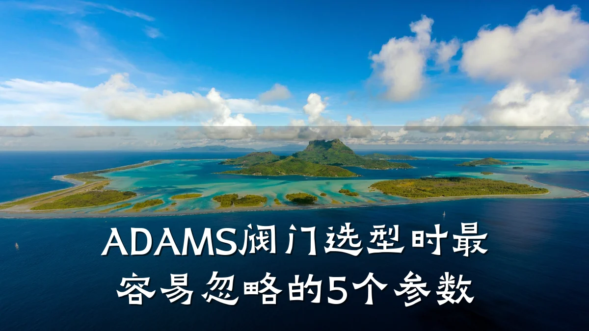 ADAMS阀门选型时最容易忽略的5个参数