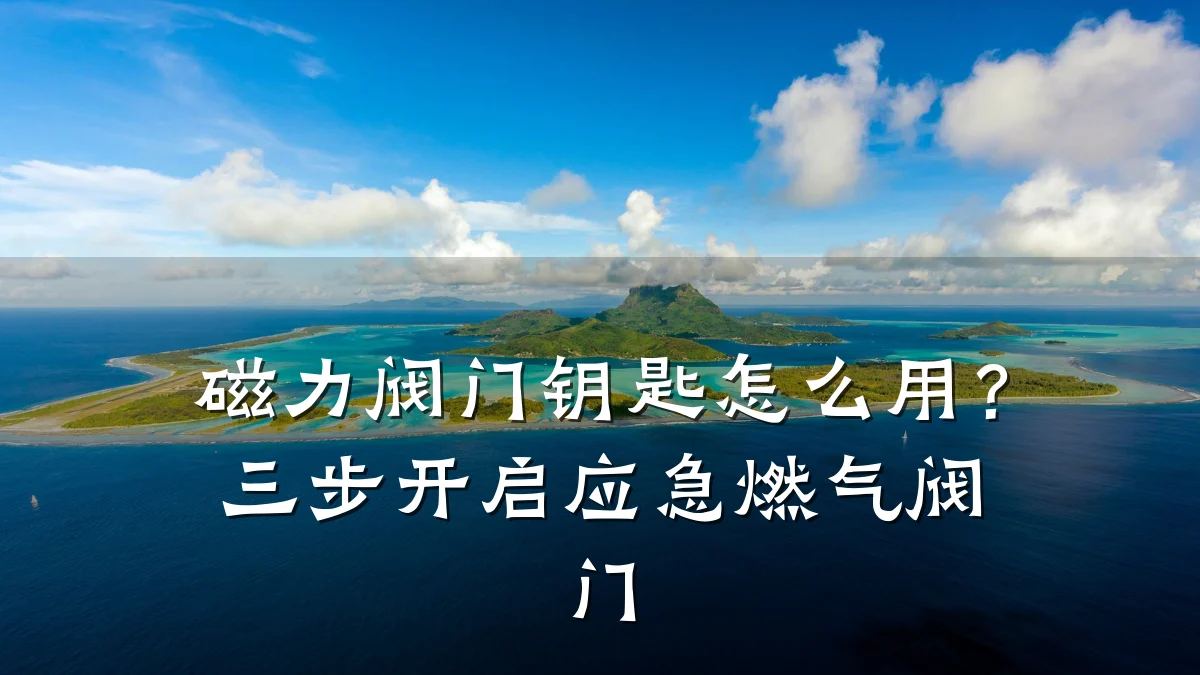 磁力阀门钥匙怎么用?三步开启应急燃气阀门