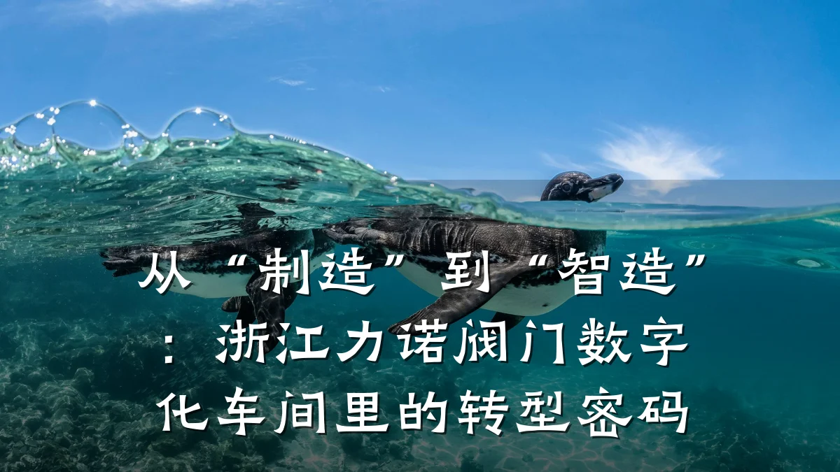 从“制造”到“智造”:浙江力诺阀门数字化车间里的转型密码