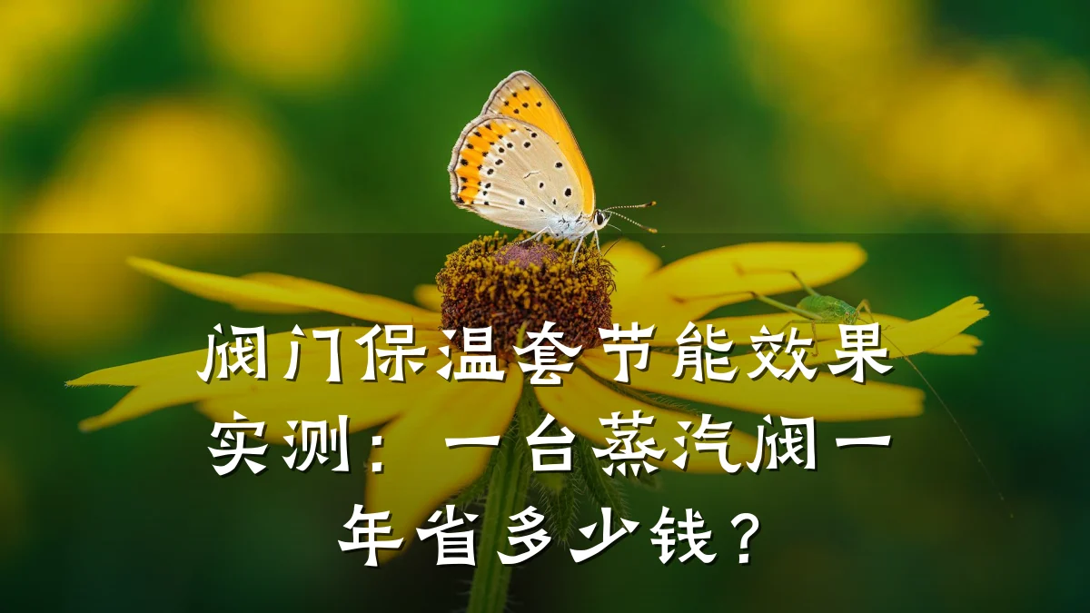 阀门保温套节能效果实测:一台蒸汽阀一年省多少钱?