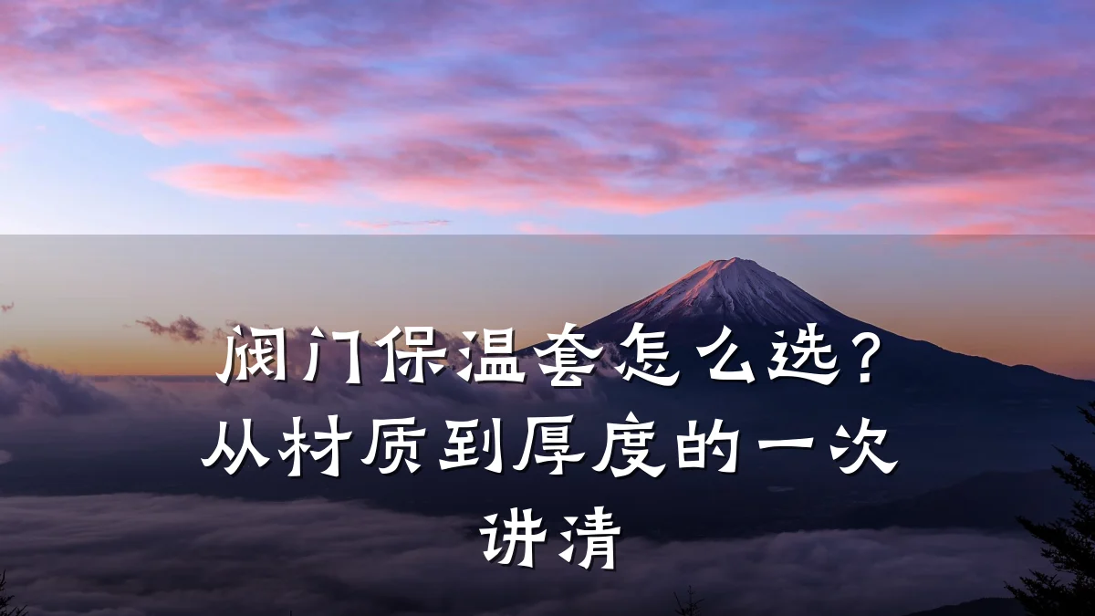 阀门保温套怎么选?从材质到厚度的一次讲清