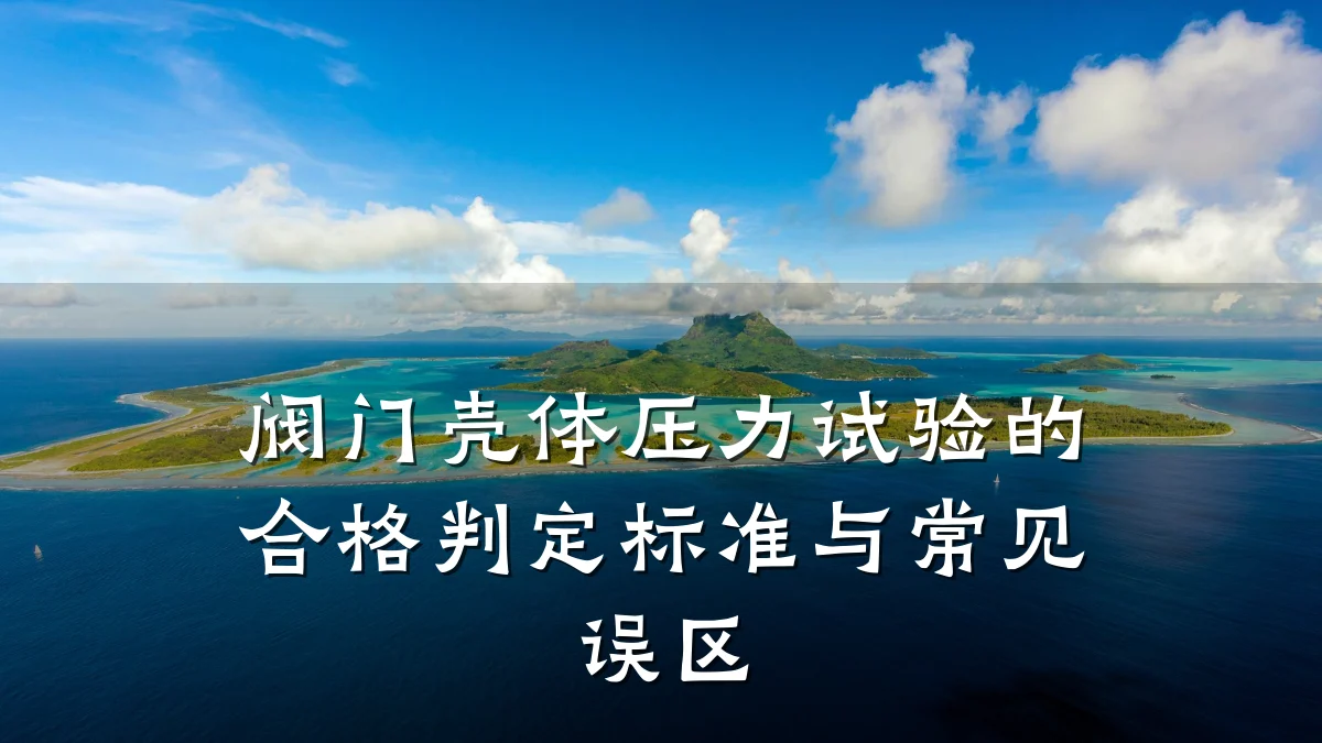 阀门壳体压力试验的合格判定标准与常见误区