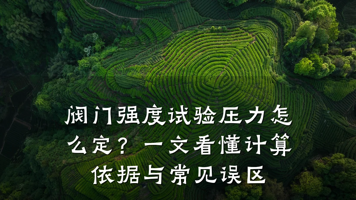 阀门强度试验压力怎么定?一文看懂计算依据与常见误区
