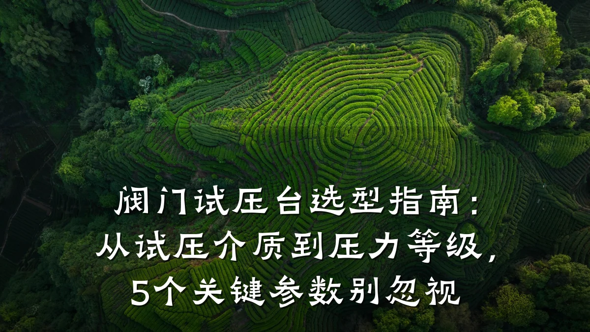 阀门试压台选型指南:从试压介质到压力等级,5个关键参数别忽视