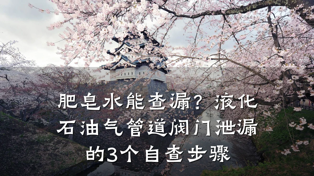 肥皂水能查漏?液化石油气管道阀门泄漏的3个自查步骤
