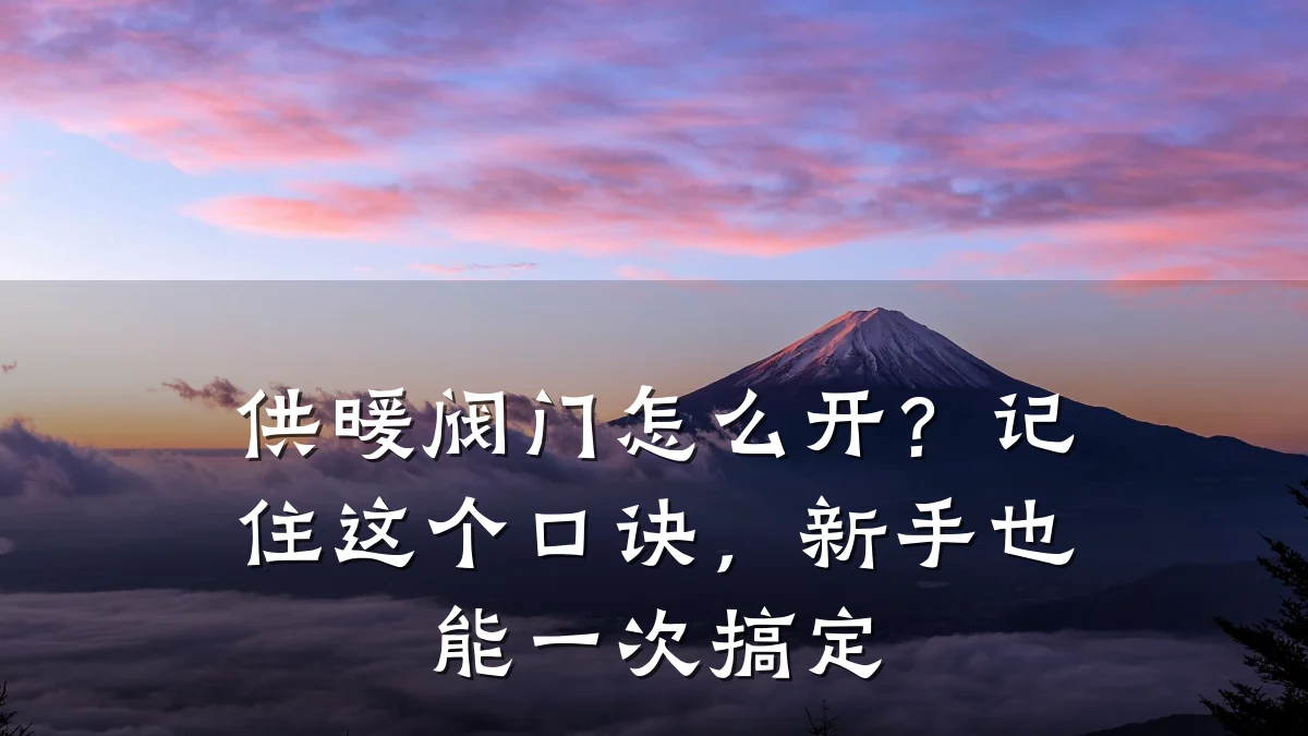 供暖阀门怎么开?记住这个口诀,新手也能一次搞定
