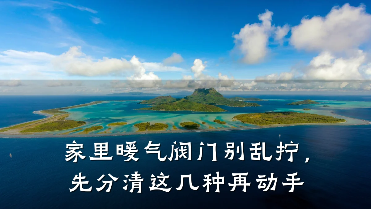 家里暖气阀门别乱拧,先分清这几种再动手