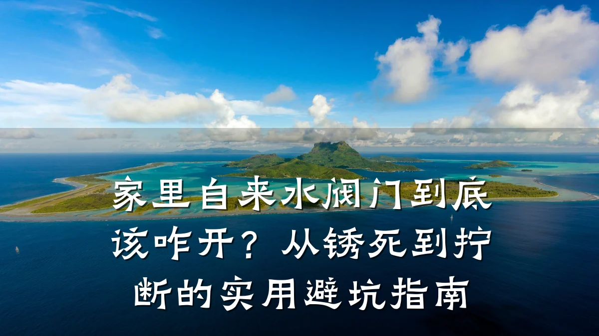 家里自来水阀门到底该咋开?从锈死到拧断的实用避坑指南