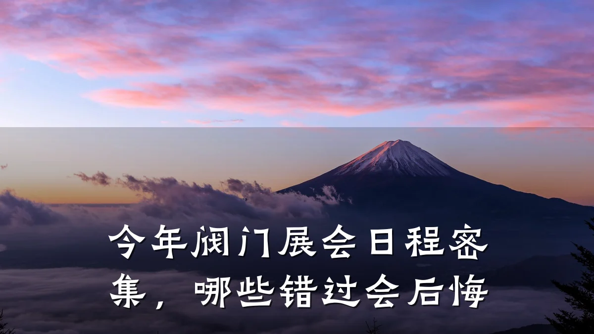 今年阀门展会日程密集,哪些错过会后悔