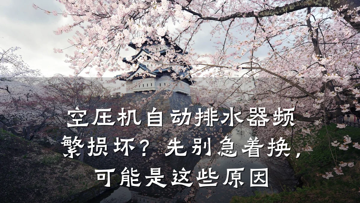 空压机自动排水器频繁损坏?先别急着换,可能是这些原因