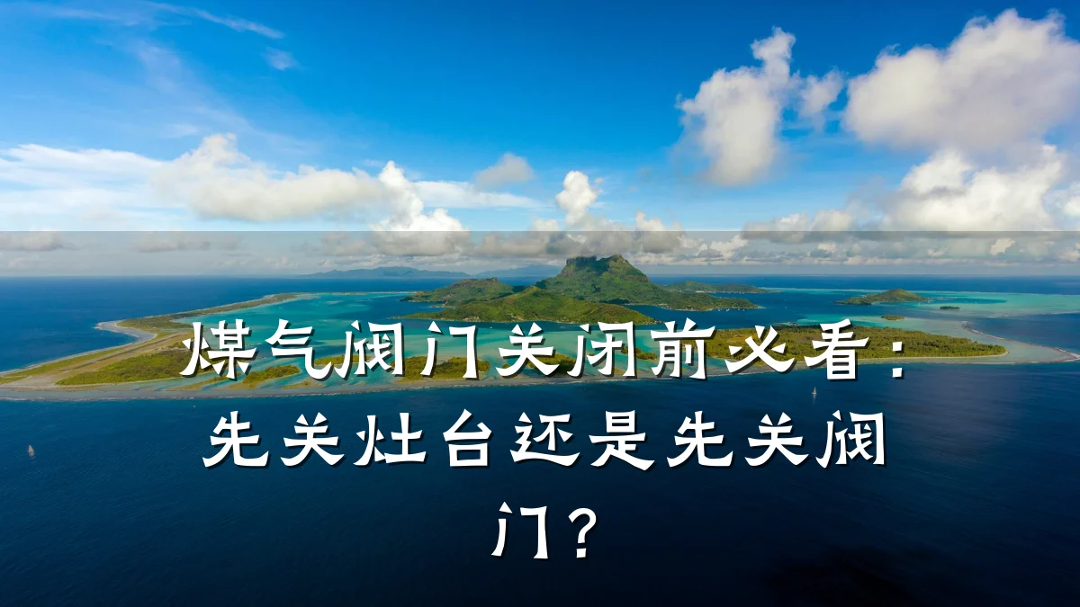 煤气阀门关闭前必看:先关灶台还是先关阀门?