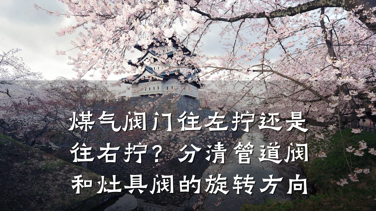 煤气阀门往左拧还是往右拧?分清管道阀和灶具阀的旋转方向