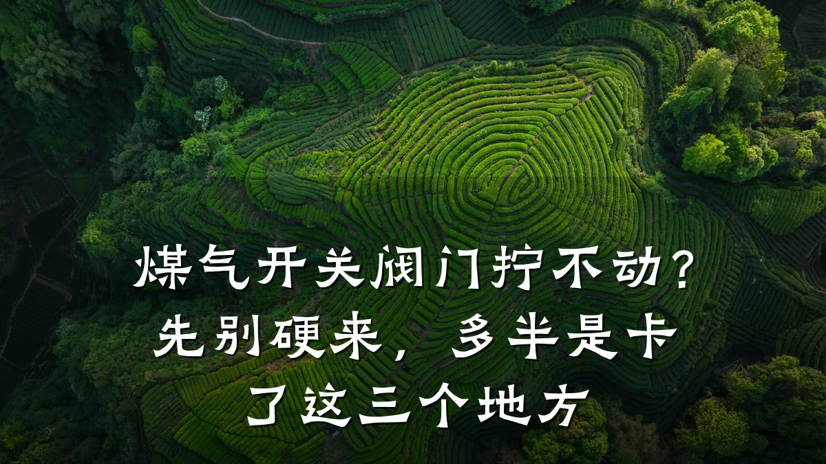 煤气开关阀门拧不动?先别硬来,多半是卡了这三个地方