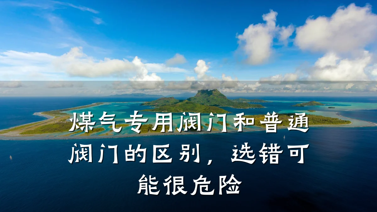 煤气专用阀门和普通阀门的区别,选错可能很危险