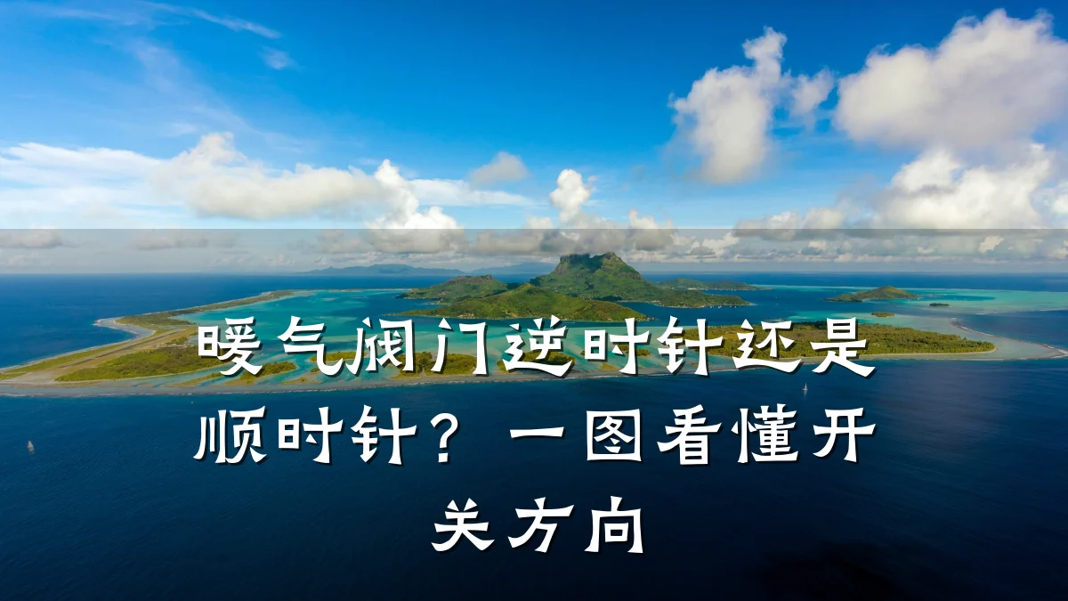 暖气阀门逆时针还是顺时针?一图看懂开关方向