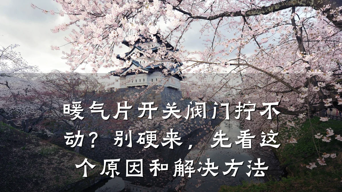 暖气片开关阀门拧不动?别硬来,先看这个原因和解决方法
