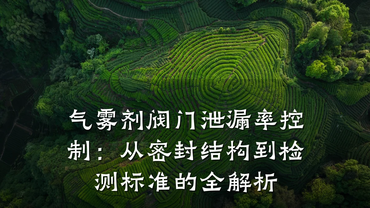 气雾剂阀门泄漏率控制:从密封结构到检测标准的全解析