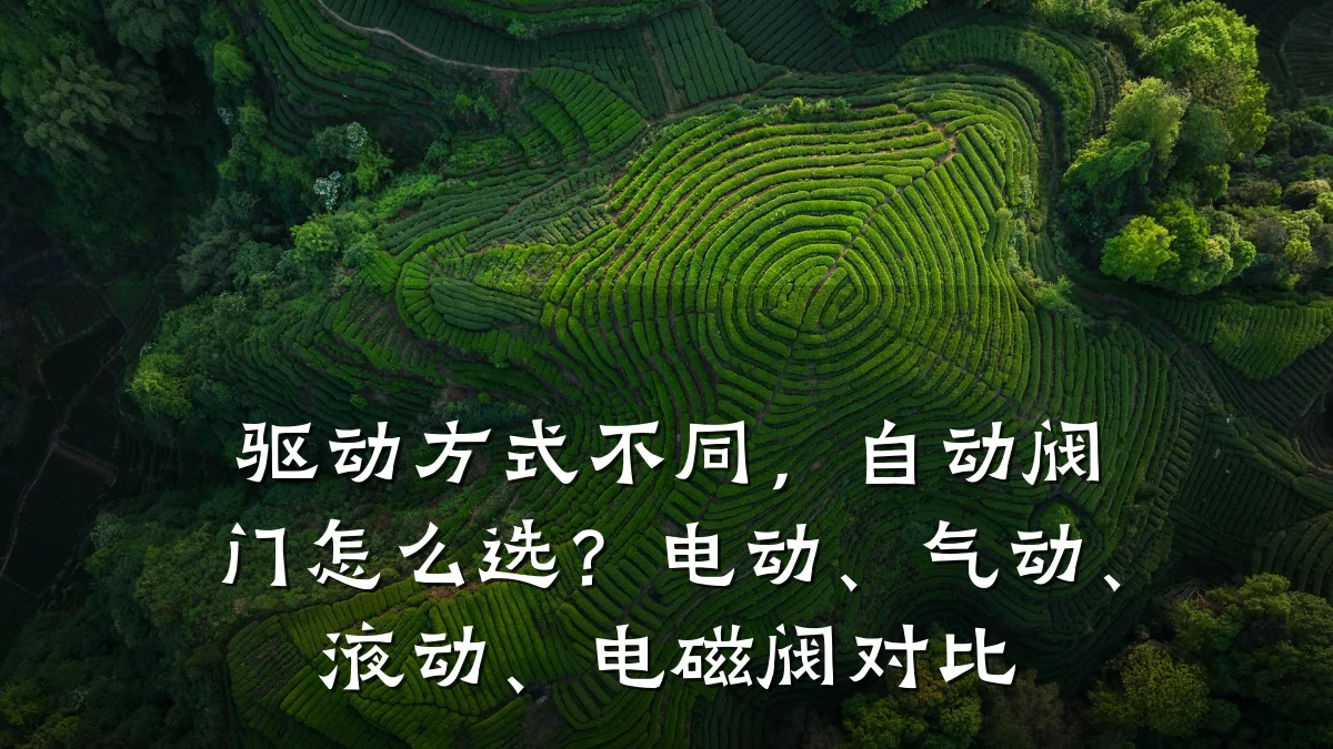 驱动方式不同,自动阀门怎么选?电动、气动、液动、电磁阀对比