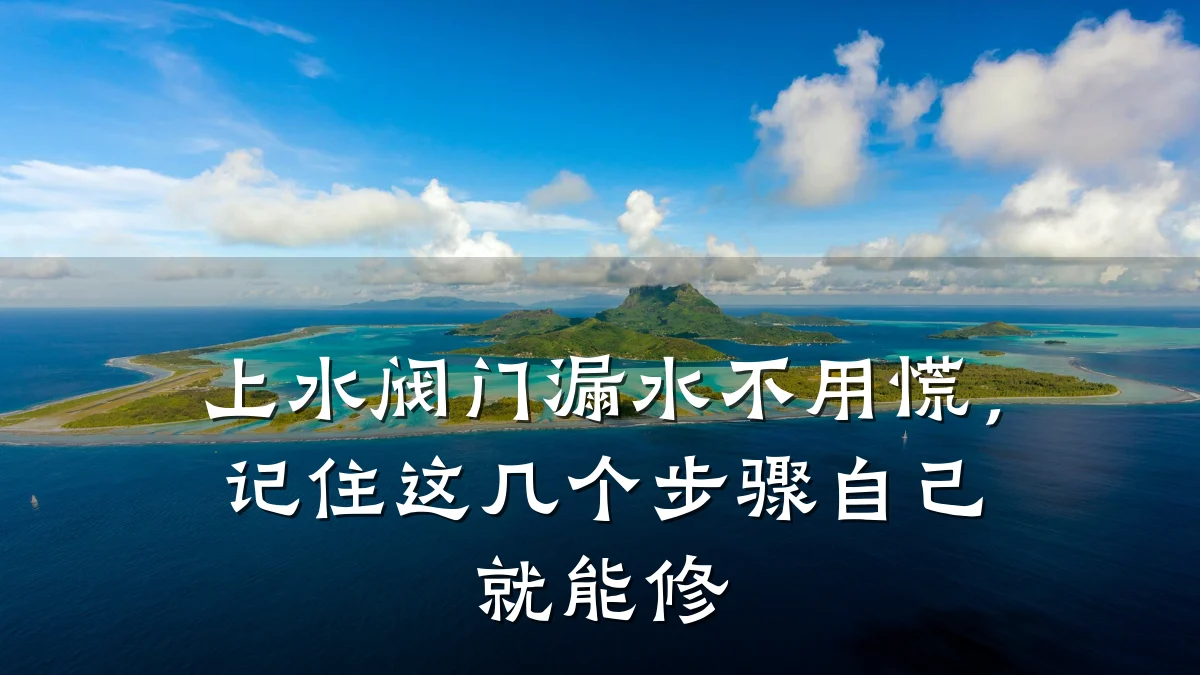 上水阀门漏水不用慌,记住这几个步骤自己就能修