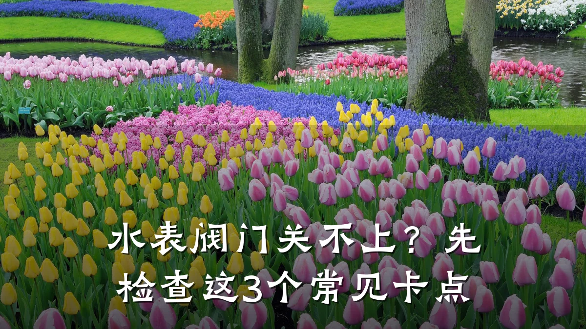 水表阀门关不上?先检查这3个常见卡点